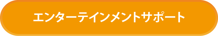 エンターテインメントサポート